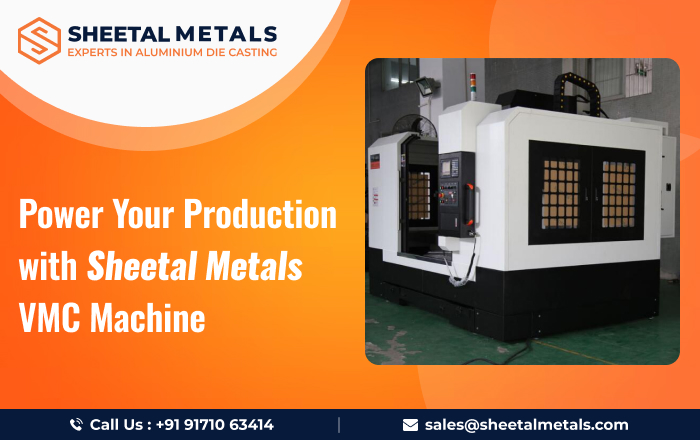 Power Your Production with Sheetal Metals’ VMC Machine
