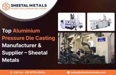 Top Aluminium Pressure Die Casting Manufacturer & Supplier – Sheetal Metals