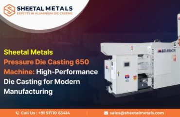Sheetal Metals Pressure Die Casting 650 Machine: High‑Performance Die Casting for Modern Manufacturing