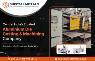 Central India’s Trusted Aluminium Die Casting & Machining Company – Sheetal Metals